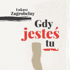 Gdy jesteś tu - Łukasz Zagrobelny