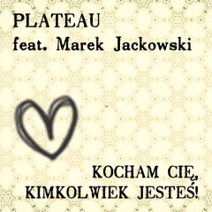 Kocham Cię, kimkolwiek jesteś! - Plateau feat. Marek Jackowski