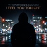 Whisperhood & Komodo - I Feel You Tonight