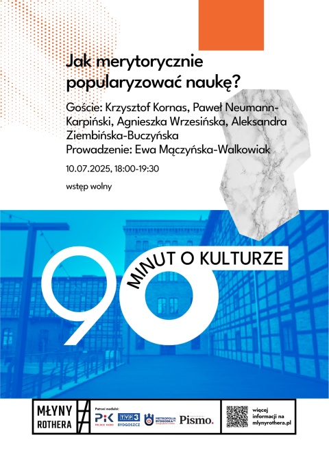 90 minut o kulturze 4: Jak merytorycznie popularyzować naukę10.07.2025 r., godz. 18.00  19.30 Spichrz Mączny, IIIhellip 