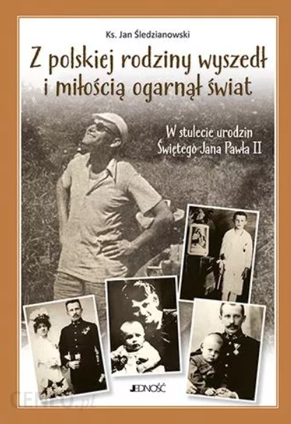 Książka „Z polskiej rodziny wyszedł i miłością ogarnął cały świat” autorstwa ks. Jana Śledzianowskiego