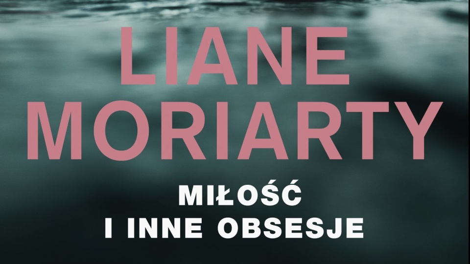 „Miłość i inne obsesje” Liane Moriarty