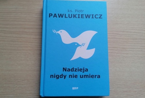 W każdym kryzysie jest nadzieja O nowej książce z tekstami ks. Piotra Pawlukiewicza