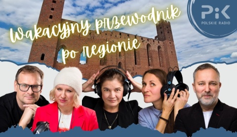 Wakacyjny przewodnik po regionie. Odwiedzamy atrakcyjne i intrygujące miejsca