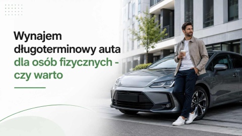 Wynajem długoterminowy auta dla osób fizycznych - czy warto [reklama]